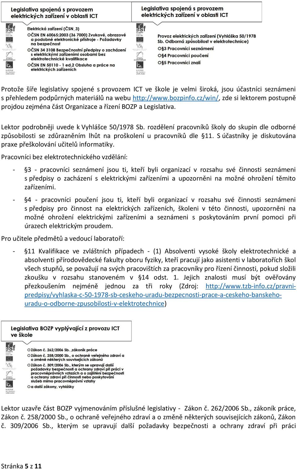 rozdělení pracovníků školy do skupin dle odborné způsobilosti se zdůrazněním lhůt na proškolení u pracovníků dle 11. S účastníky je diskutována praxe přeškolování učitelů informatiky.