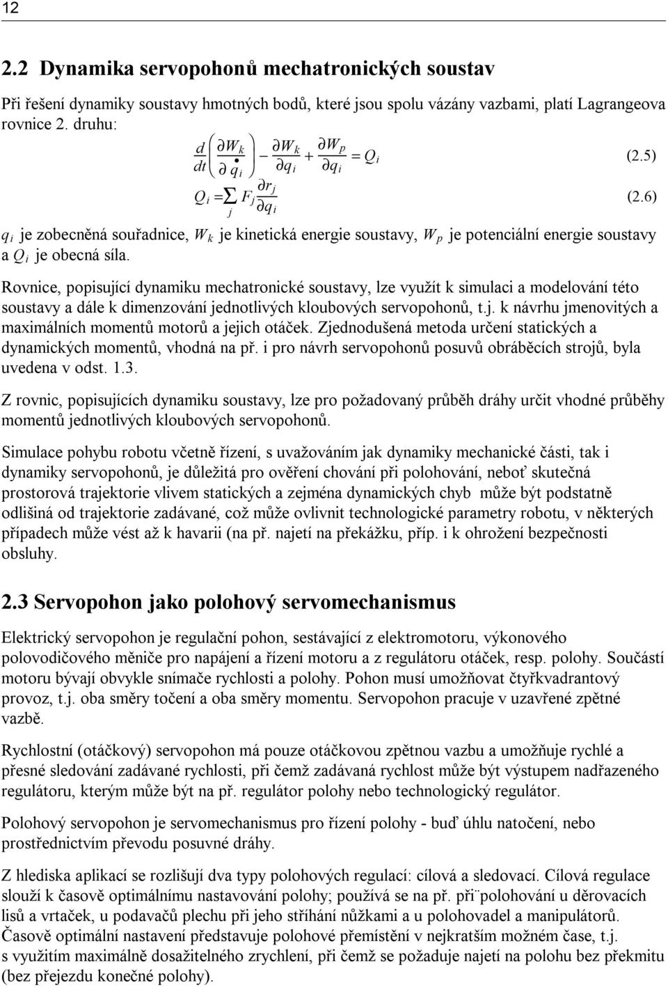 Q i Rovnice, popisující dynamiku mechatronické soustavy, lze využít k simulaci a modelování této soustavy a dále k dimenzování jednotlivý ch kloubový ch servopohonů, t.j. k návrhu jmenovitý ch a maximálních momentů motorů a jejich otáč ek.