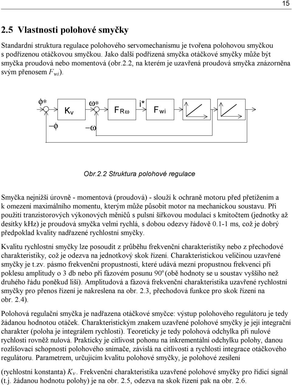 2, na kterém je uzavřenáproudovásmyčka znázorně na svý m přenosem F wi ). φ K v ω FRω i* Fwi φ ω Obr.2.2 Struktura polohové regulace Smyčka nejnižší ú rovně - momentová(proudová) - slouží k ochraně