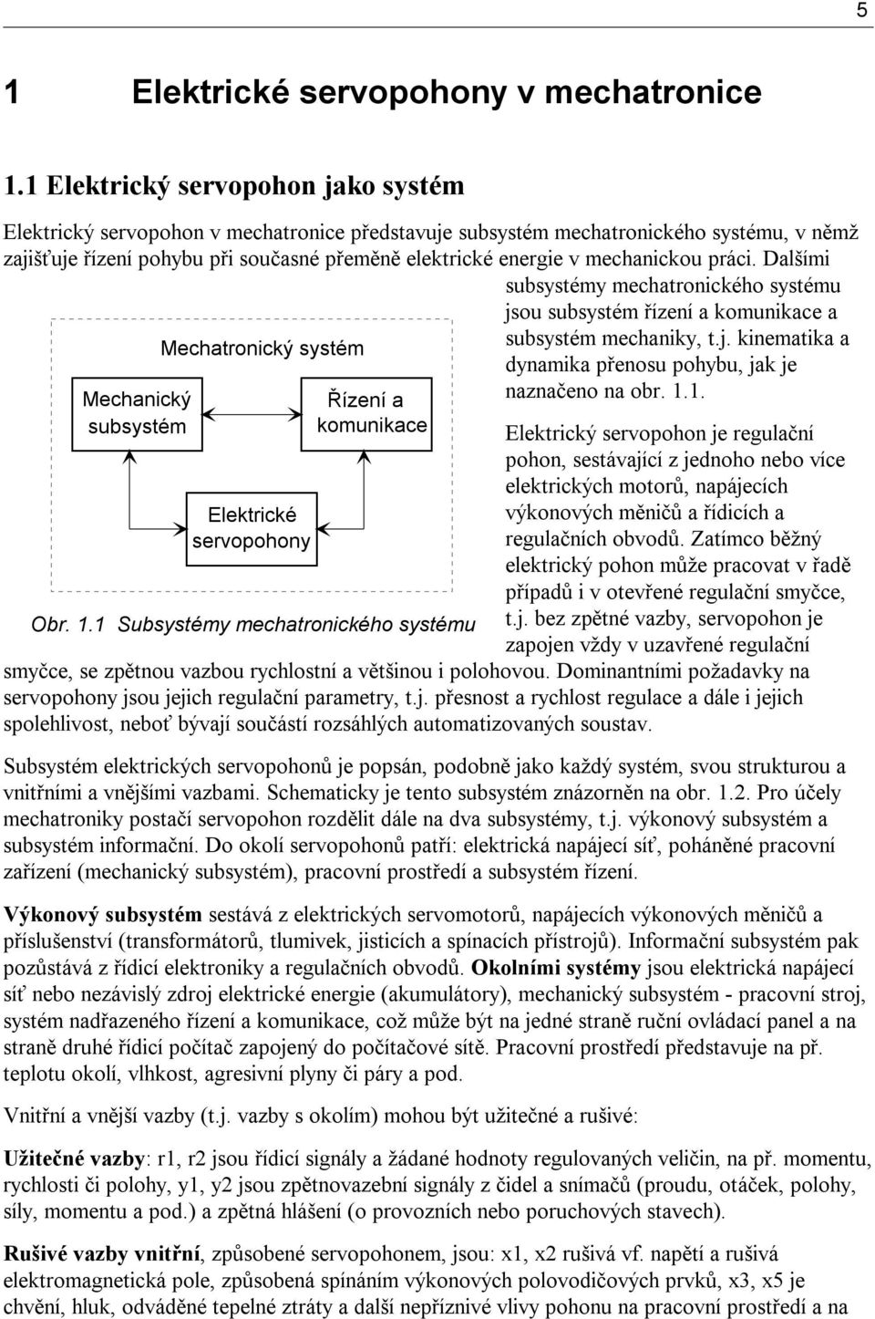 mechanickou práci. Dalšími subsystémy mechatronického systému jsou subsystém řízení a komunikace a Mechanický subsystém Mechatronický systém Elektrické servopohony Řízení a komunikace Obr. 1.