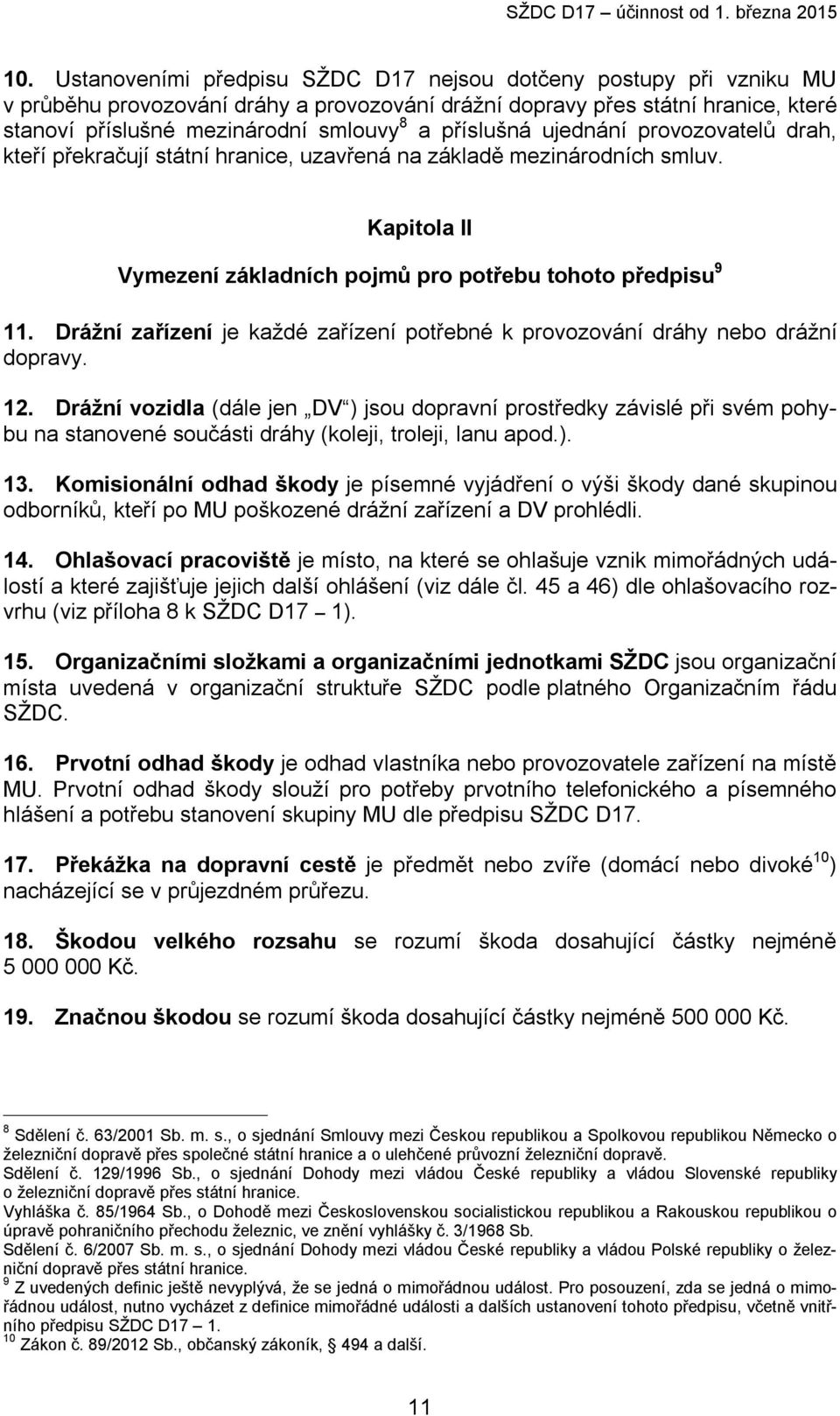 Drážní zařízení je každé zařízení potřebné k provozování dráhy nebo drážní dopravy. 12.