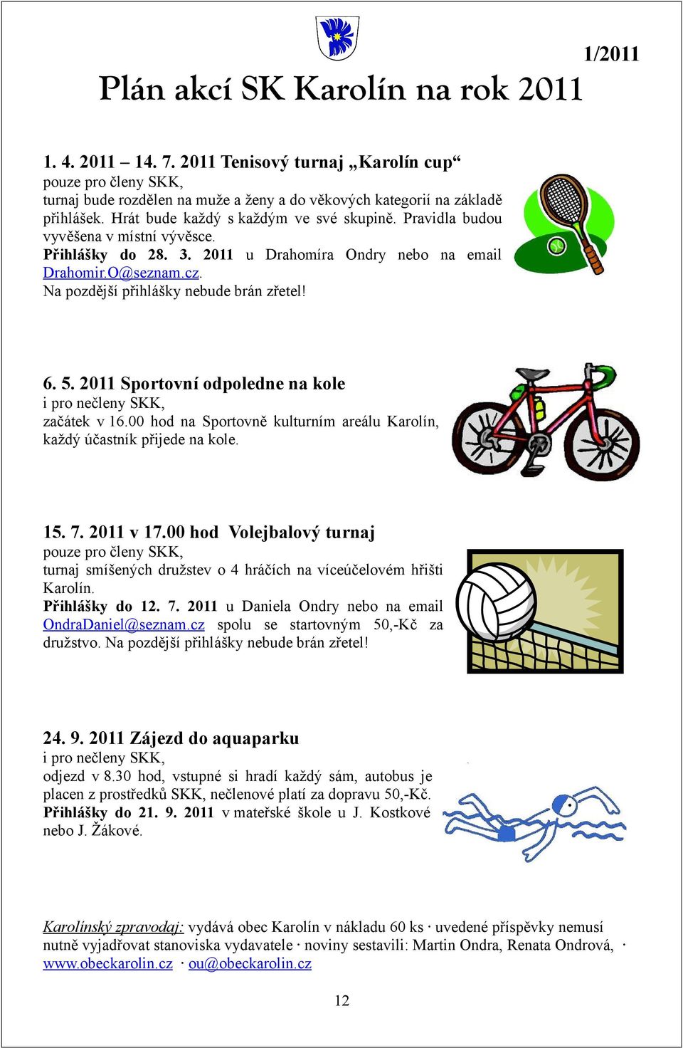 Na pozdější přihlášky nebude brán zřetel! 6. 5. 2011 Sportovní odpoledne na kole i pro nečleny SKK, začátek v 16.00 hod na Sportovně kulturním areálu Karolín, každý účastník přijede na kole. 15. 7.