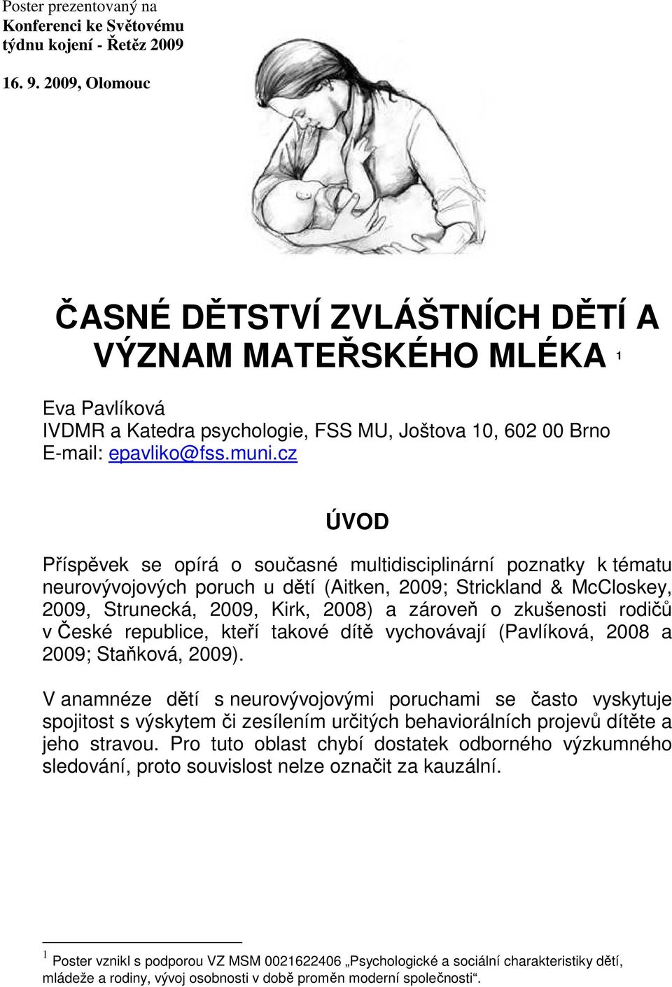 cz ÚVOD Příspěvek se opírá o současné multidisciplinární poznatky k tématu neurovývojových poruch u dětí (Aitken, 2009; Strickland & McCloskey, 2009, Strunecká, 2009, Kirk, 2008) a zároveň o