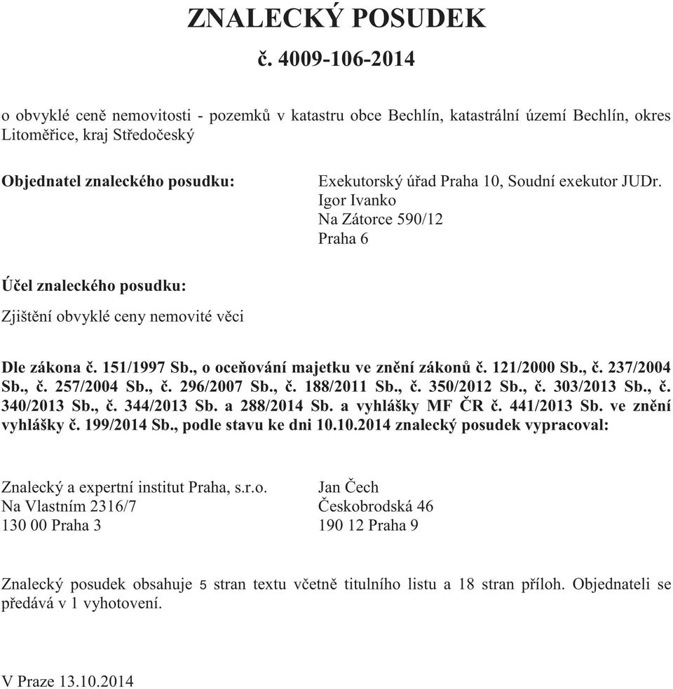 Soudní exekutor JUDr. Igor Ivanko Na Zátorce 590/12 Praha 6 Účel znaleckého posudku: Zjištění obvyklé ceny nemovité věci Dle zákona č. 151/1997 Sb., o oceňování majetku ve znění zákonů č. 121/2000 Sb.