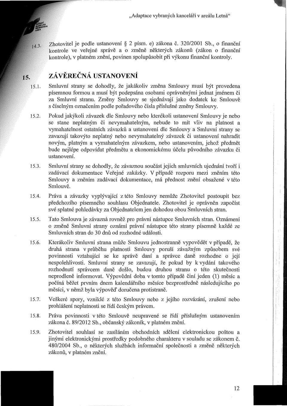 .1. Smluvní strany se dohodly, že jakákoliv změna Smlouvy musí být provedena písemnou formou a musí být podepsána osobami oprávněnými jednat jménem či za Smluvní stranu.