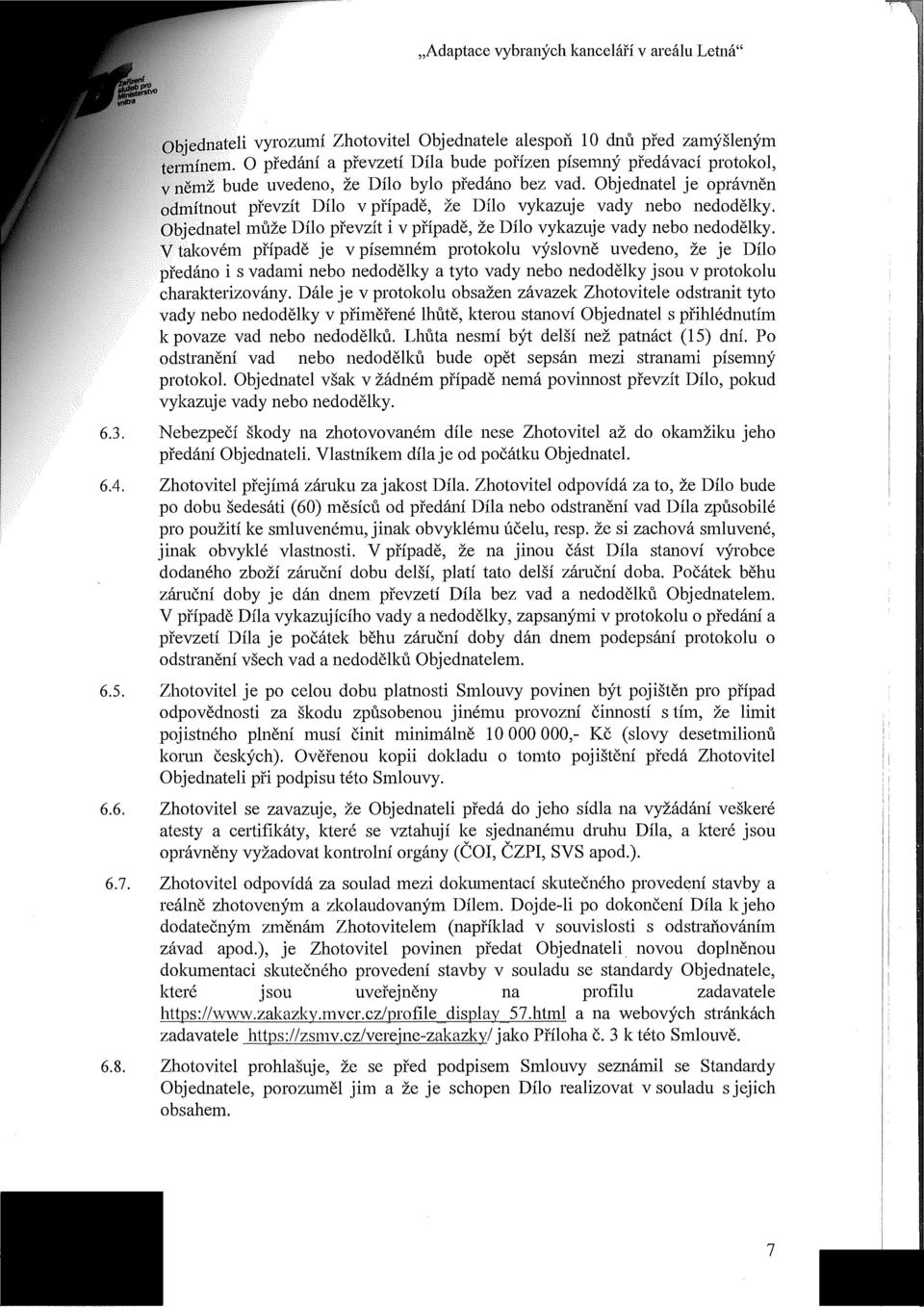 Objednatel je oprávněn odmítnout převzít Dílo v případě, že Dílo vykazuje vady nebo nedodělky. Objednatel může Dílo převzít i v případě, že Dílo vykazuje vady nebo nedodělky.