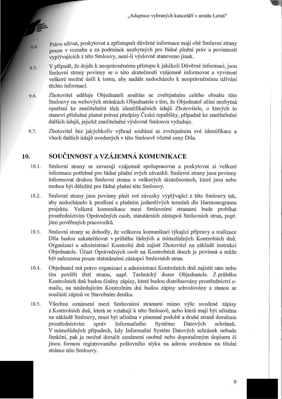 V případě, že dojde k neoprávněnému přístupu k jakékoli Důvěrné informaci, jsou Smluvní strany povinny se o této skutečnosti vzájemně informovat a vyvinout veškeré možné úsilí k tomu, aby nadále