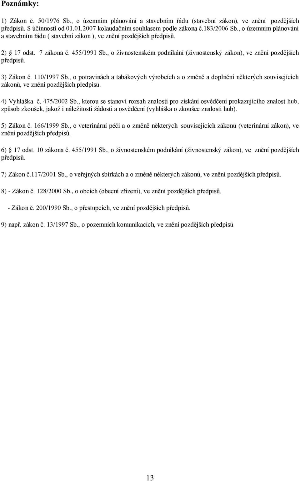 , o živnostenském podnikání (živnostenský zákon), ve znění pozdějších předpisů. 3) Zákon č. 110/1997 Sb.