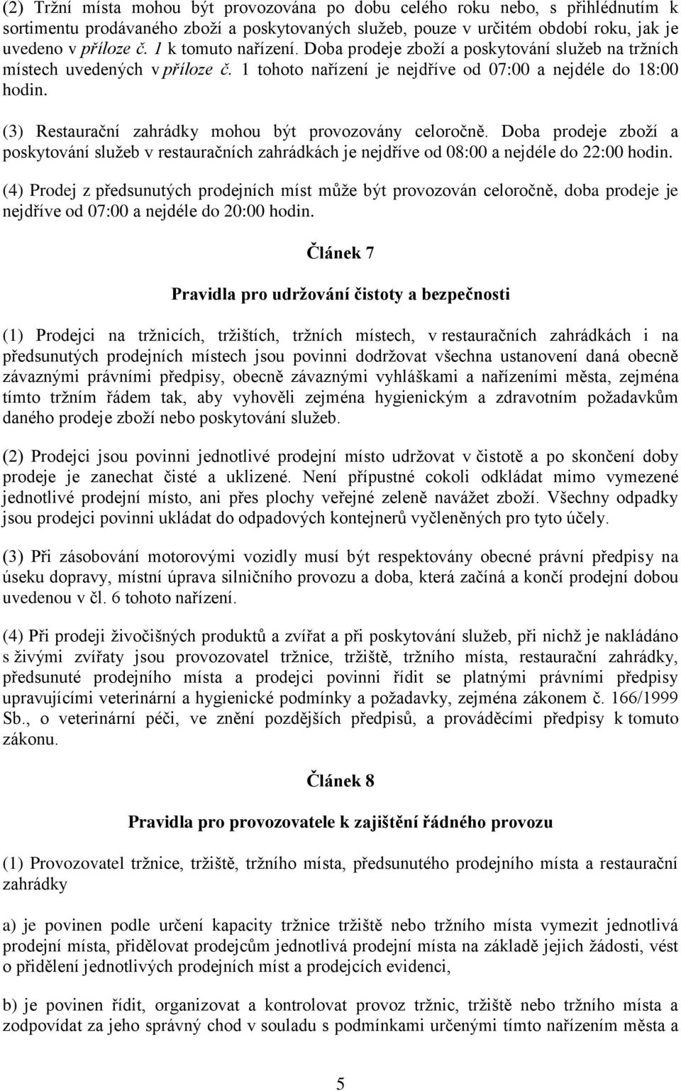 (3) Restaurační zahrádky mohou být provozovány celoročně. Doba prodeje zboží a poskytování služeb v restauračních zahrádkách je nejdříve od 08:00 a nejdéle do 22:00 hodin.