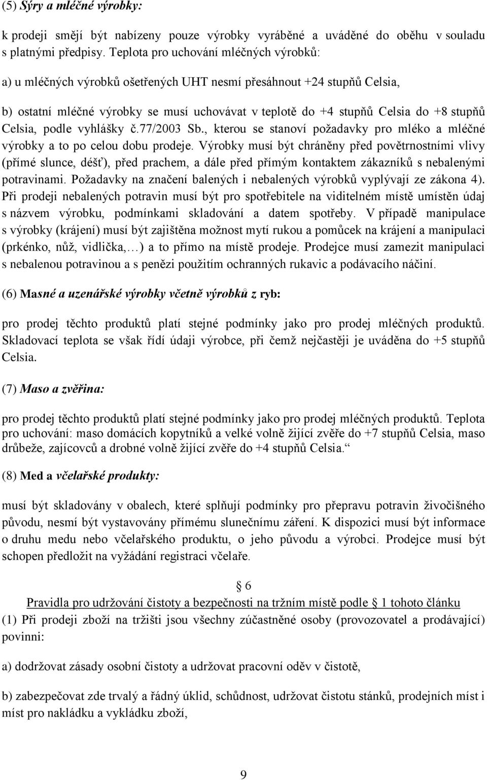 Celsia, podle vyhlášky č.77/2003 Sb., kterou se stanoví požadavky pro mléko a mléčné výrobky a to po celou dobu prodeje.