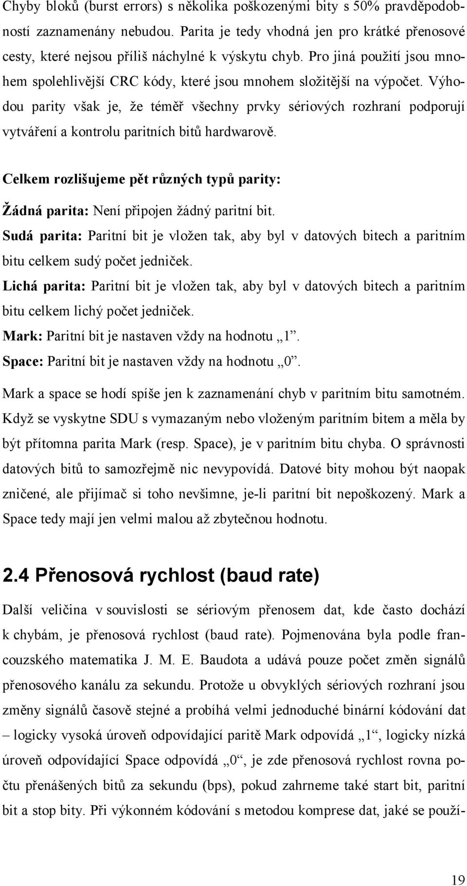 Výhodou parity však je, že téměř všechny prvky sériových rozhraní podporují vytváření a kontrolu paritních bitů hardwarově.