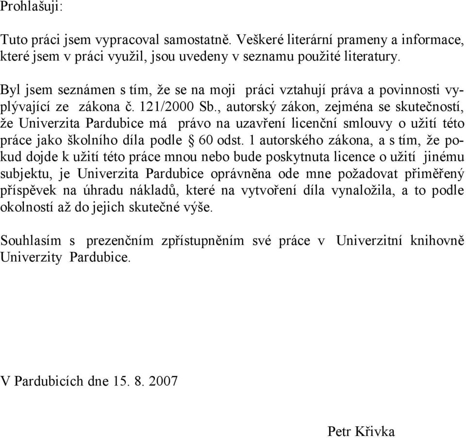 , autorský zákon, zejména se skutečností, že Univerzita Pardubice má právo na uzavření licenční smlouvy o užití této práce jako školního díla podle 60 odst.