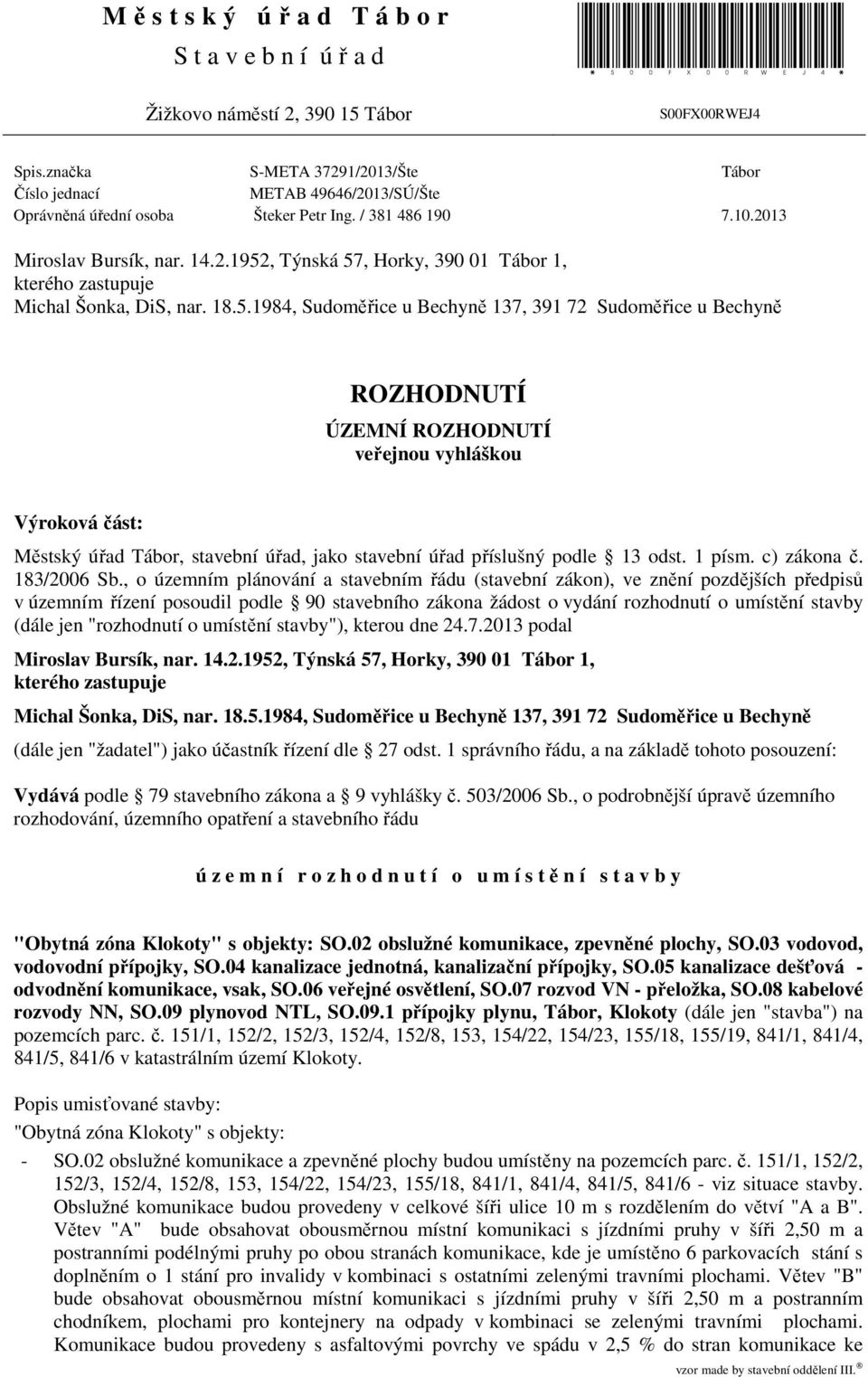 18.5.1984, Sudoměřice u Bechyně 137, 391 72 Sudoměřice u Bechyně ROZHODNUTÍ ÚZEMNÍ ROZHODNUTÍ veřejnou vyhláškou Výroková část: Městský úřad Tábor, stavební úřad, jako stavební úřad příslušný podle