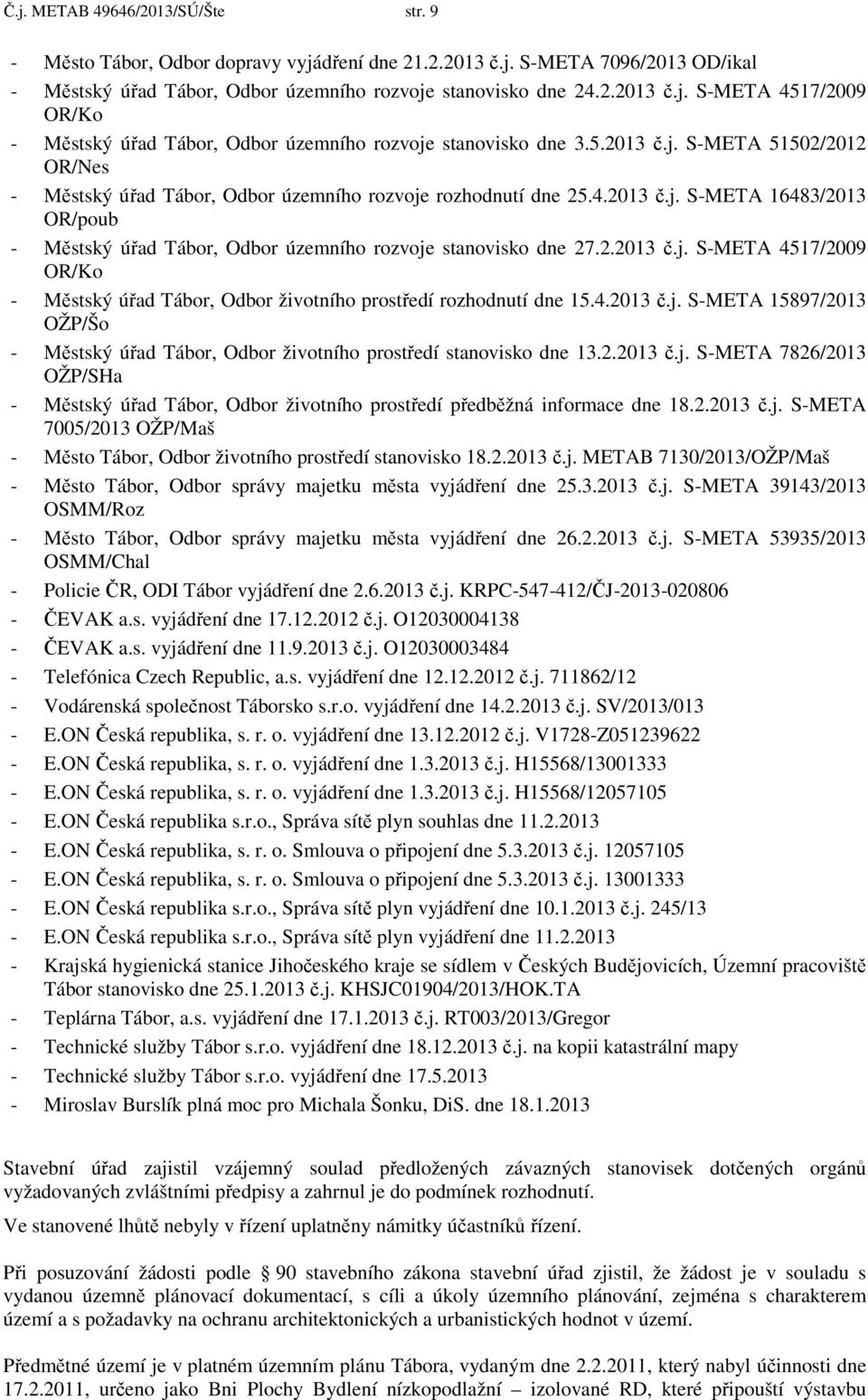 2.2013 č.j. S-META 4517/2009 OR/Ko - Městský úřad Tábor, Odbor životního prostředí rozhodnutí dne 15.4.2013 č.j. S-META 15897/2013 OŽP/Šo - Městský úřad Tábor, Odbor životního prostředí stanovisko dne 13.