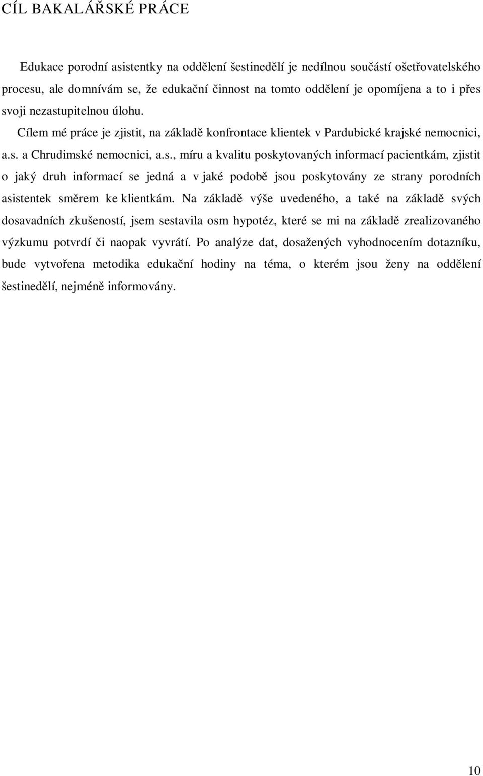 Na základě výše uvedeného, a také na základě svých dosavadních zkušeností, jsem sestavila osm hypotéz, které se mi na základě zrealizovaného výzkumu potvrdí či naopak vyvrátí.