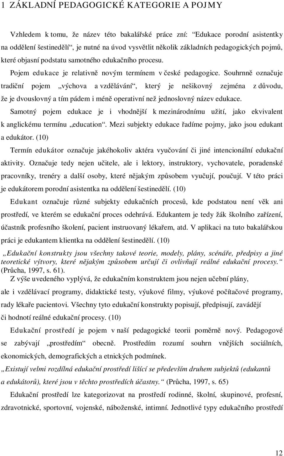 Souhrnně označuje tradiční pojem výchova a vzdělávání, který je nešikovný zejména z důvodu, že je dvouslovný a tím pádem i méně operativní než jednoslovný název edukace.