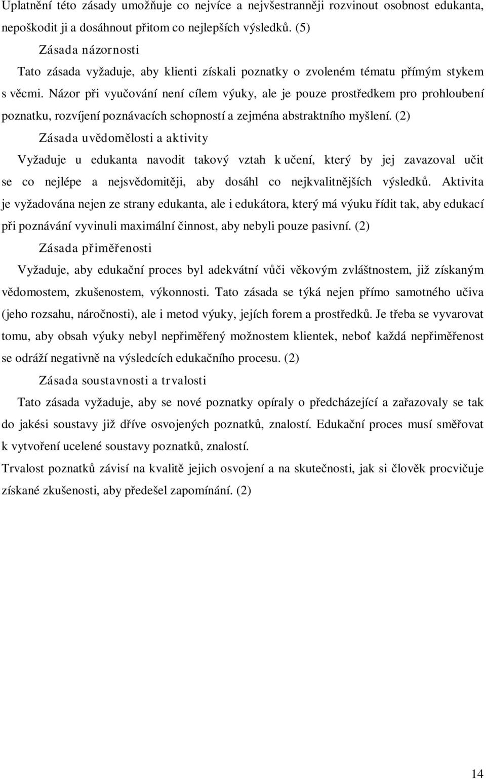 Názor při vyučování není cílem výuky, ale je pouze prostředkem pro prohloubení poznatku, rozvíjení poznávacích schopností a zejména abstraktního myšlení.