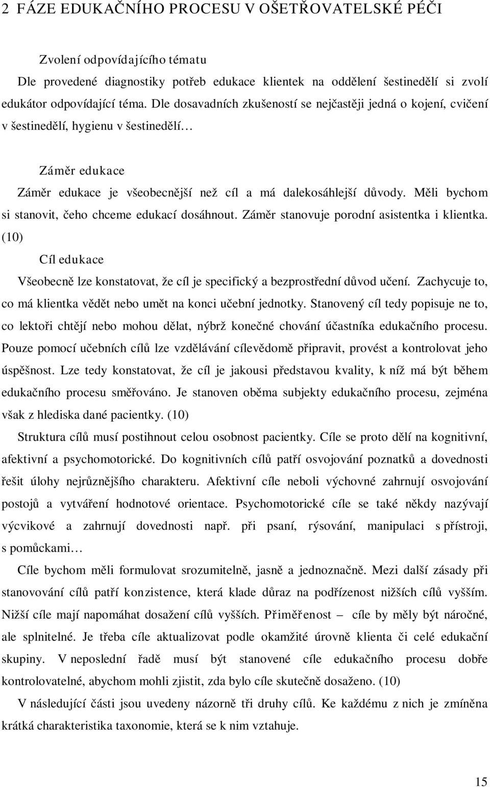 Měli bychom si stanovit, čeho chceme edukací dosáhnout. Záměr stanovuje porodní asistentka i klientka. (10) Cíl edukace Všeobecně lze konstatovat, že cíl je specifický a bezprostřední důvod učení.
