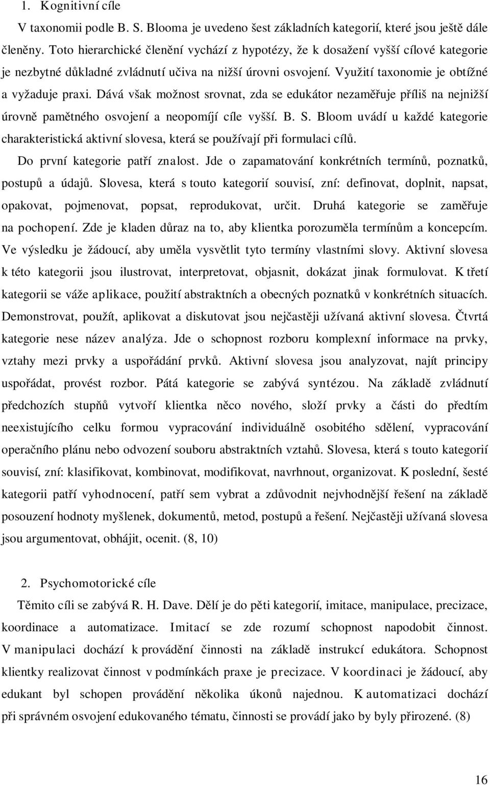 Dává však možnost srovnat, zda se edukátor nezaměřuje příliš na nejnižší úrovně pamětného osvojení a neopomíjí cíle vyšší. B. S.