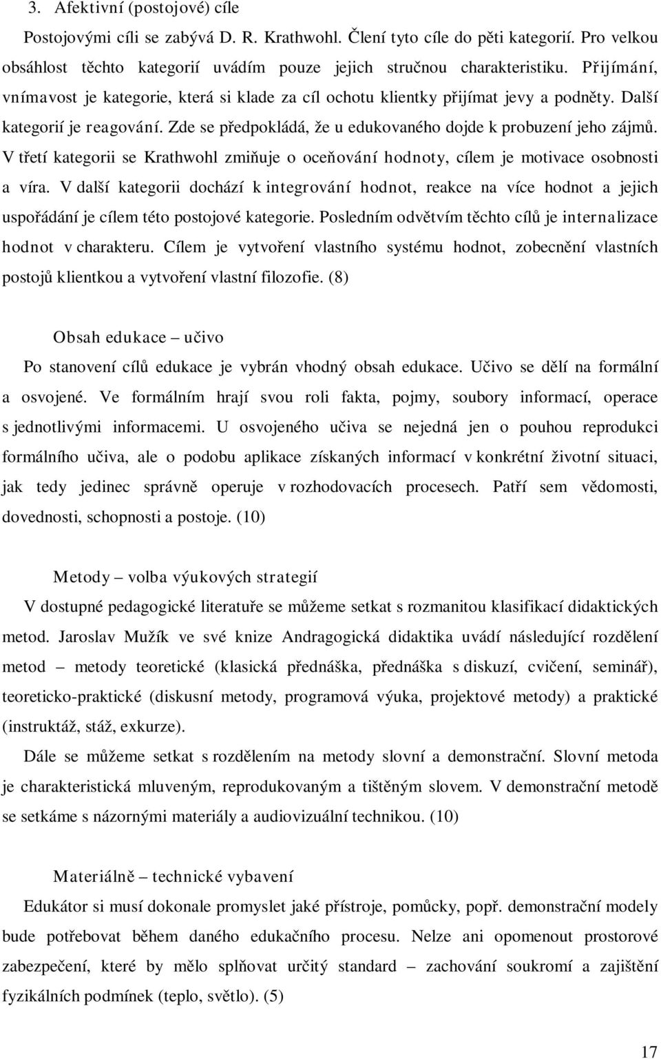 V třetí kategorii se Krathwohl zmiňuje o oceňování hodnoty, cílem je motivace osobnosti a víra.