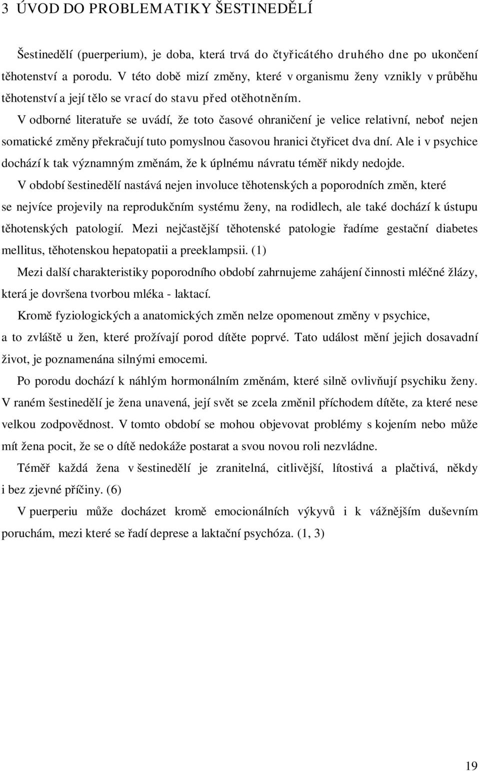 V odborné literatuře se uvádí, že toto časové ohraničení je velice relativní, neboť nejen somatické změny překračují tuto pomyslnou časovou hranici čtyřicet dva dní.