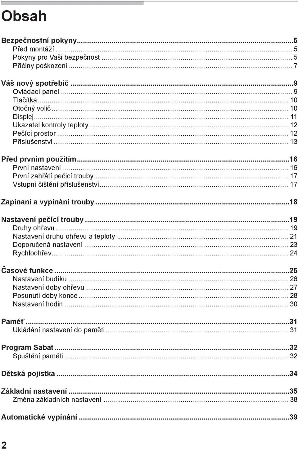 .. 17 Zapínaní a vypínání trouby...18 Nastavení pečící trouby...19 Druhy ohřevu... 19 Nastavení druhu ohřevu a teploty... 21 Doporučená nastavení... 23 Rychloohřev... 24 Časové funkce.