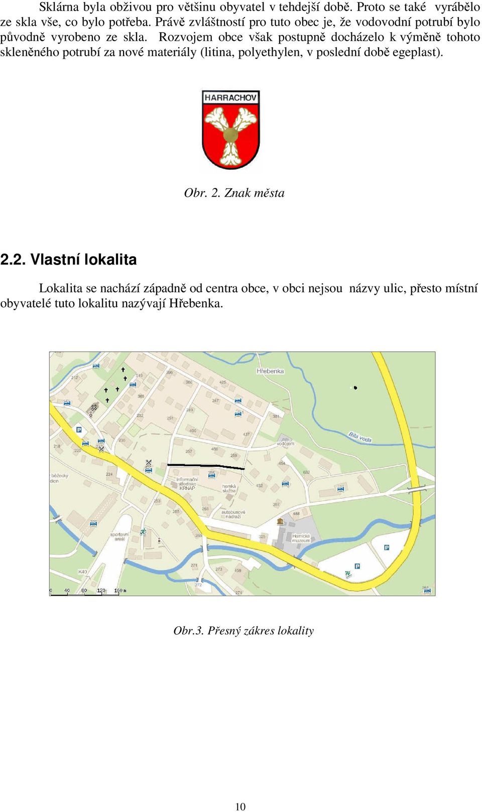 Rozvojem obce však postupně docházelo k výměně tohoto skleněného potrubí za nové materiály (litina, polyethylen, v poslední době