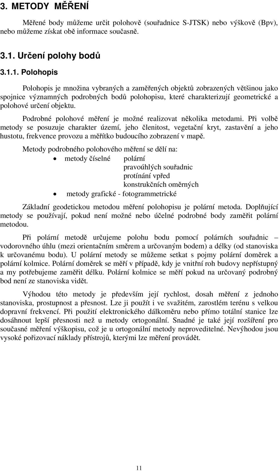 1. Polohopis Polohopis je množina vybraných a zaměřených objektů zobrazených většinou jako spojnice významných podrobných bodů polohopisu, které charakterizují geometrické a polohové určení objektu.