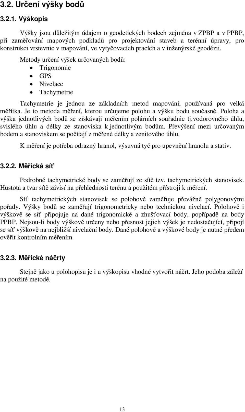 vytyčovacích pracích a v inženýrské geodézii. Metody určení výšek určovaných bodů: Trigonomie GPS Nivelace Tachymetrie Tachymetrie je jednou ze základních metod mapování, používaná pro velká měřítka.