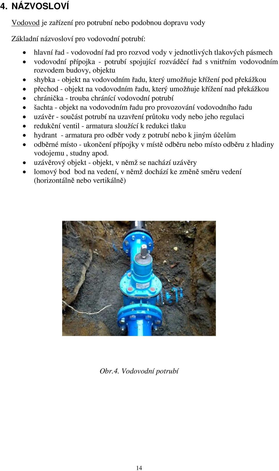 vodovodním řadu, který umožňuje křížení nad překážkou chránička - trouba chránící vodovodní potrubí šachta - objekt na vodovodním řadu pro provozování vodovodního řadu uzávěr - součást potrubí na