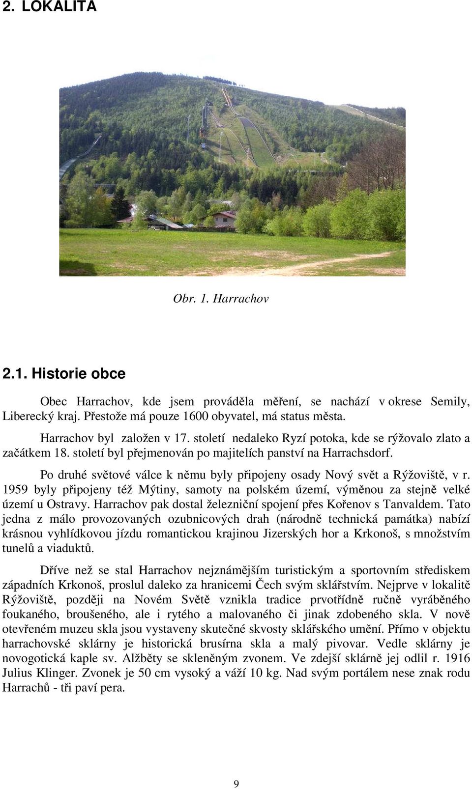 Po druhé světové válce k němu byly připojeny osady Nový svět a Rýžoviště, v r. 1959 byly připojeny též Mýtiny, samoty na polském území, výměnou za stejně velké území u Ostravy.