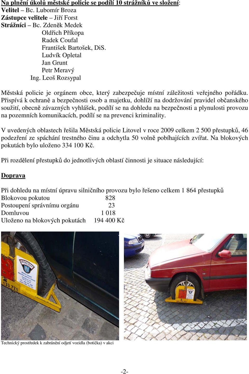 Leoš Rozsypal Městská policie je orgánem obce, který zabezpečuje místní záležitosti veřejného pořádku.