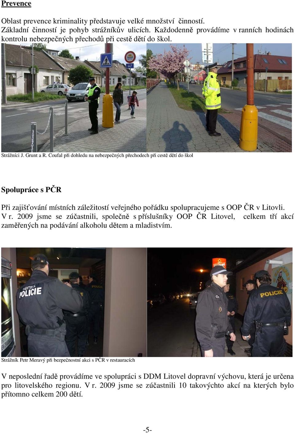 Coufal při dohledu na nebezpečných přechodech při cestě dětí do škol Spolupráce s PČR Při zajišťování místních záležitostí veřejného pořádku spolupracujeme s OOP ČR v Litovli. V r.