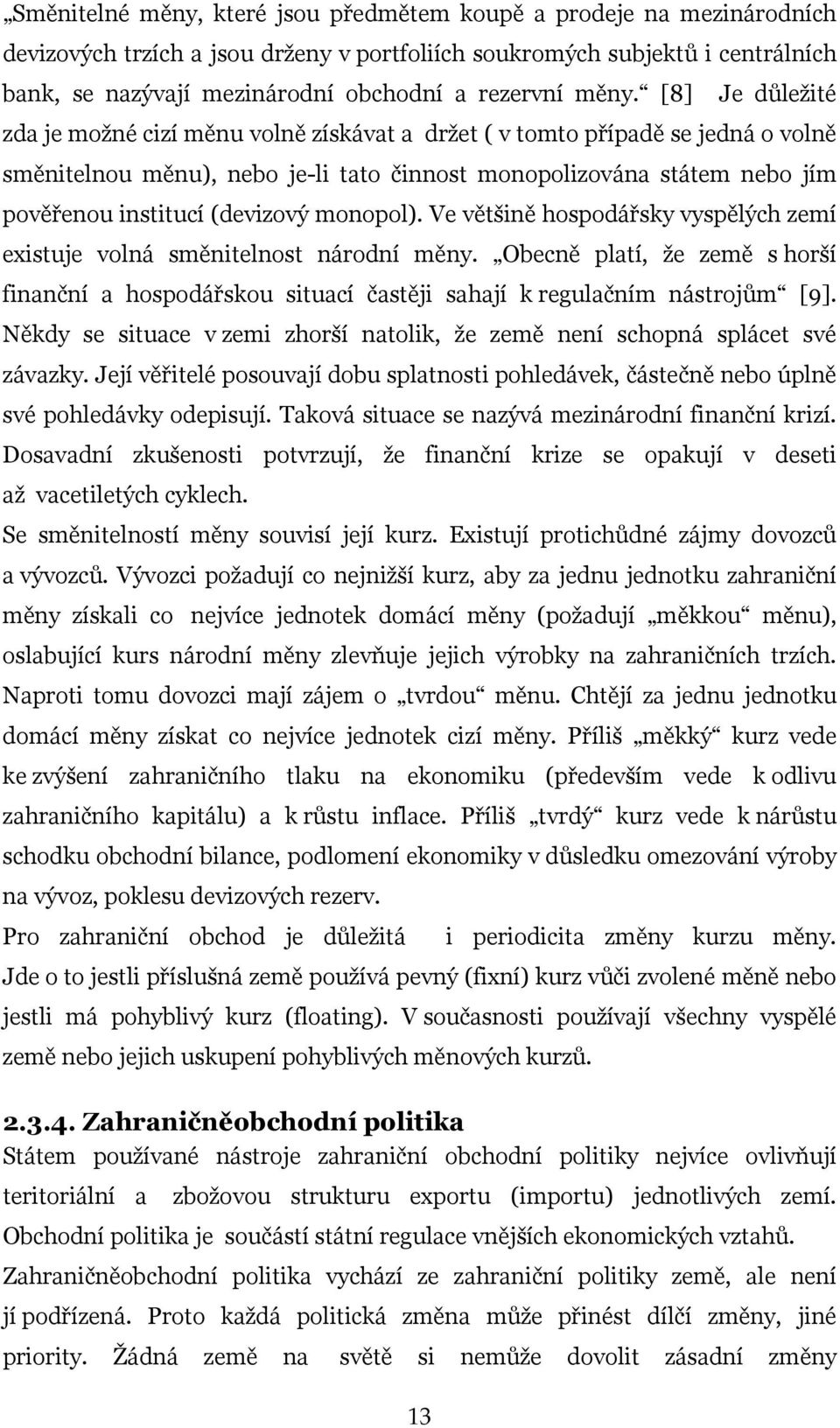 [8] 13 Je důležité zda je možné cizí měnu volně získávat a držet ( v tomto případě se jedná o volně směnitelnou měnu), nebo je-li tato činnost monopolizována státem nebo jím pověřenou institucí