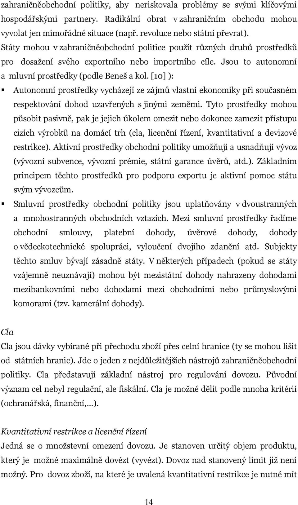 Jsou to autonomní a mluvní prostředky (podle Beneš a kol. [10] ): Autonomní prostředky vycházejí ze zájmů vlastní ekonomiky při současném respektování dohod uzavřených s jinými zeměmi.