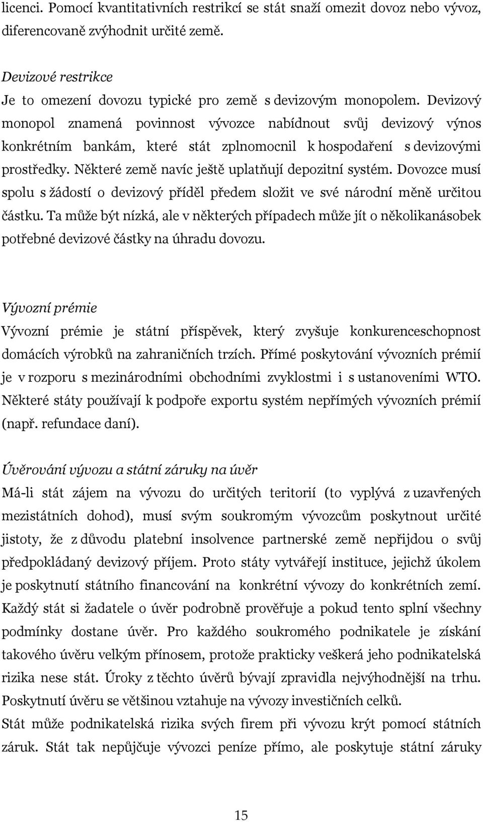 Některé země navíc ještě uplatňují depozitní systém. Dovozce musí spolu s žádostí o devizový příděl předem složit ve své národní měně určitou částku.