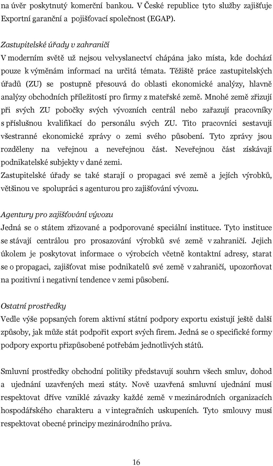 Těžiště práce zastupitelských úřadů (ZU) se postupně přesouvá do oblasti ekonomické analýzy, hlavně analýzy obchodních příležitostí pro firmy z mateřské země.