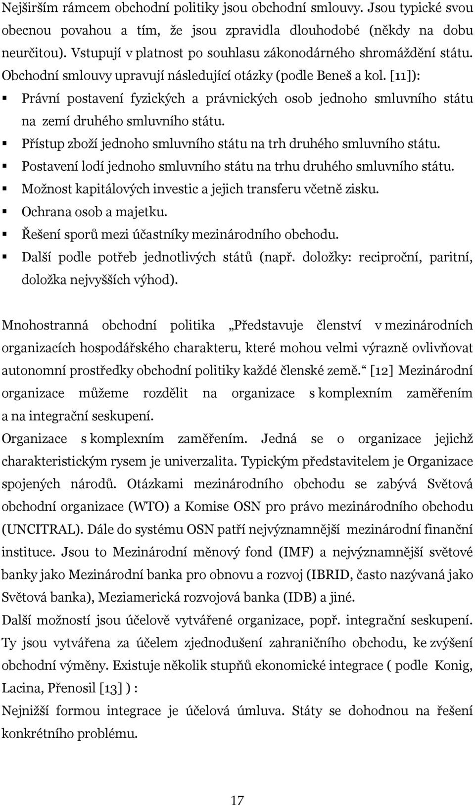 [11]): Právní postavení fyzických a právnických osob jednoho smluvního státu na zemí druhého smluvního státu. Přístup zboží jednoho smluvního státu na trh druhého smluvního státu.