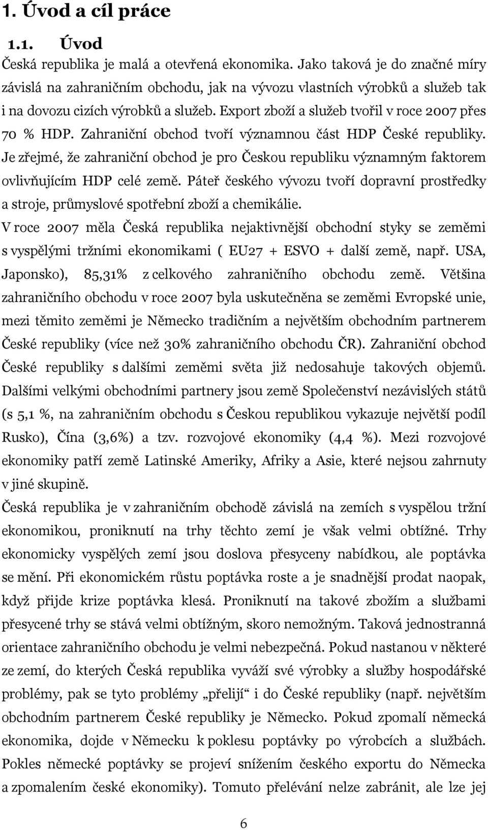 Zahraniční obchod tvoří významnou část HDP České republiky. Je zřejmé, že zahraniční obchod je pro Českou republiku významným faktorem ovlivňujícím HDP celé země.