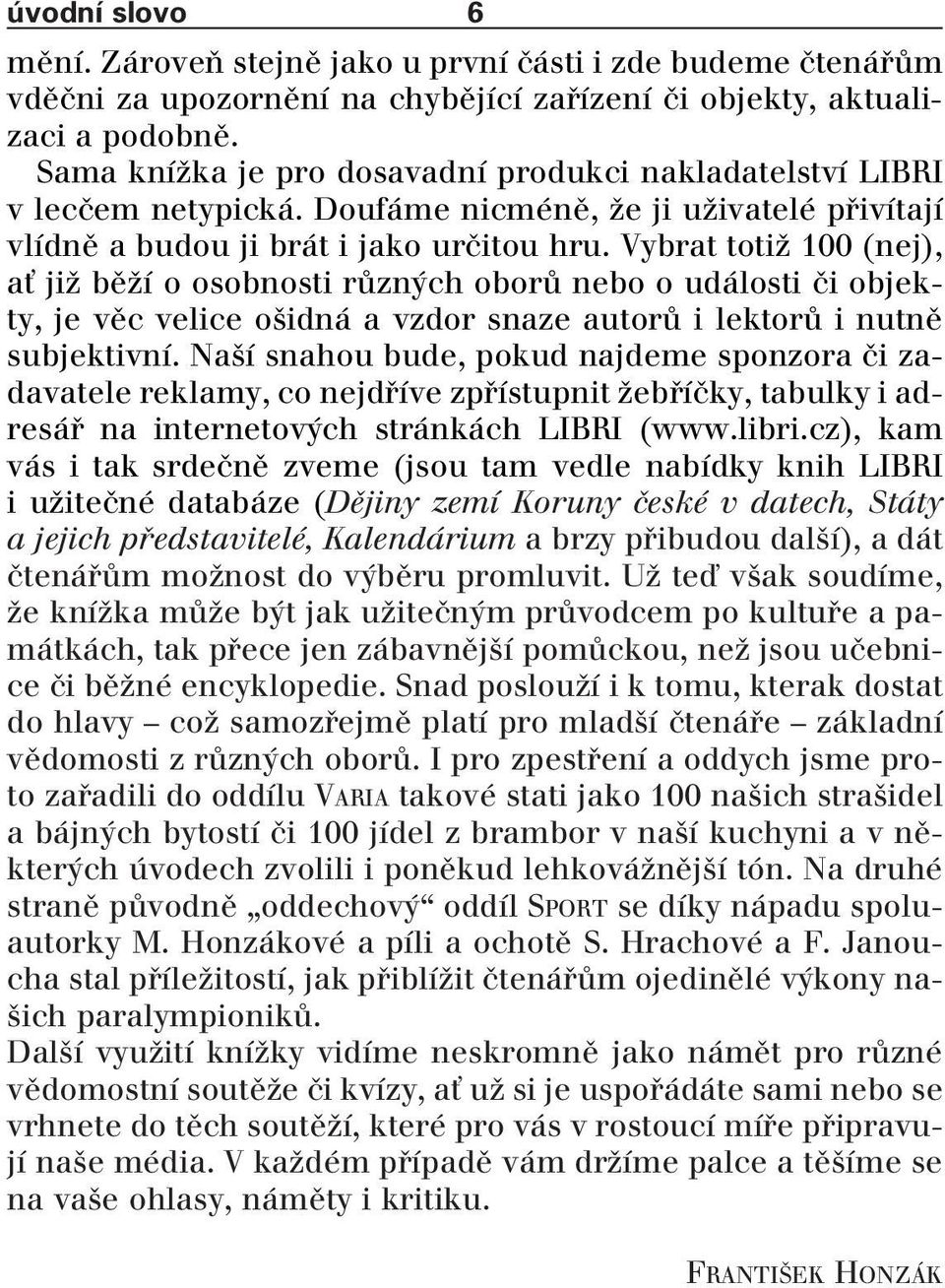 Vybrat totiï 100 (nej), aè jiï bûïí o osobnosti rûzn ch oborû nebo o události ãi objekty, je vûc velice o idná a vzdor snaze autorû i lektorû i nutnû subjektivní.