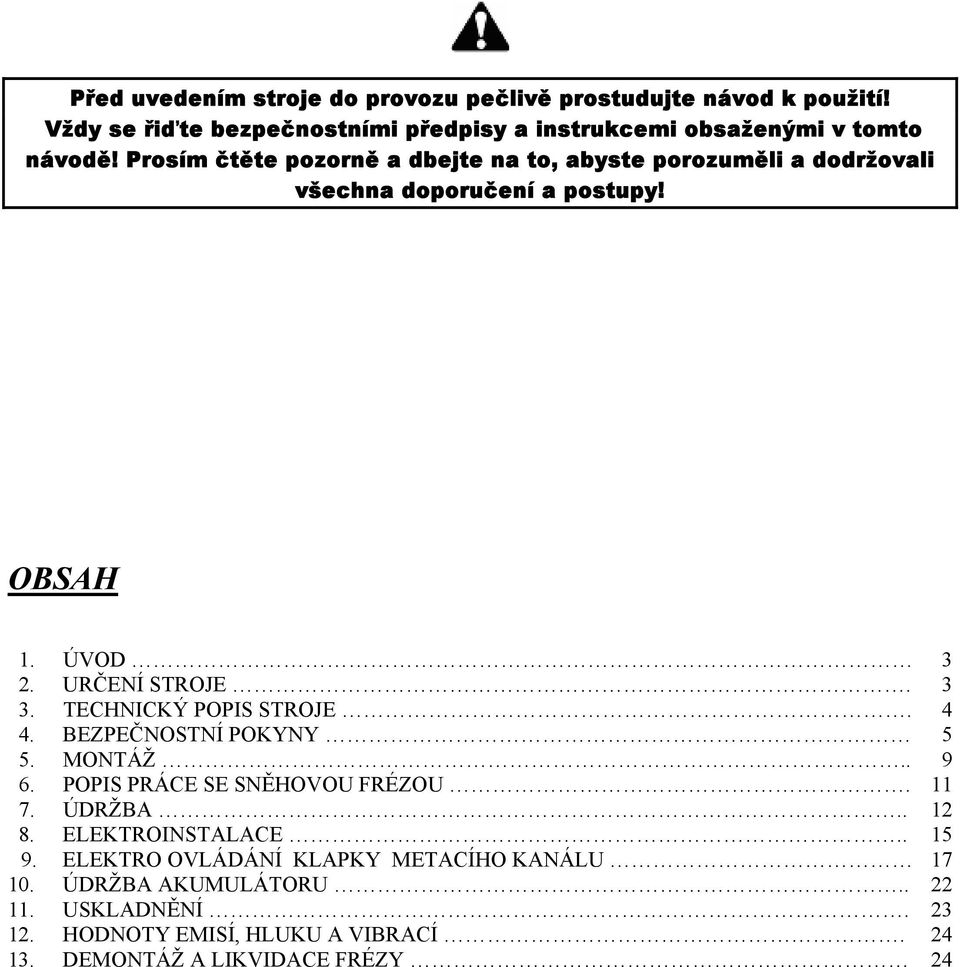 TECHNICKÝ POPIS STROJE. 4 4. BEZPEČNOSTNÍ POKYNY 5 5. MONTÁŽ.. 9 6. POPIS PRÁCE SE SNĚHOVOU FRÉZOU. 11 7. ÚDRŽBA.. 12 8. ELEKTROINSTALACE.. 15 9.