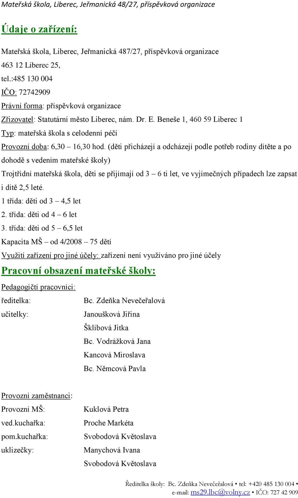 Beneše 1, 460 59 Liberec 1 Typ: mateřská škola s celodenní péčí Provozní doba: 6,30 16,30 hod.