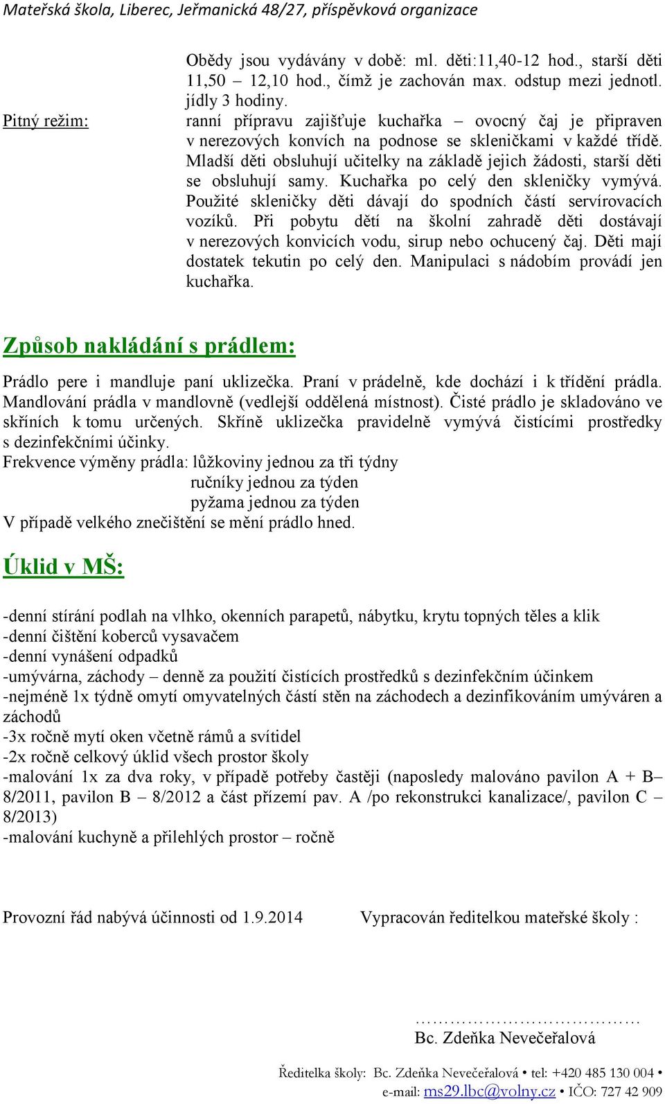 Mladší děti obsluhují učitelky na základě jejich žádosti, starší děti se obsluhují samy. Kuchařka po celý den skleničky vymývá. Použité skleničky děti dávají do spodních částí servírovacích vozíků.