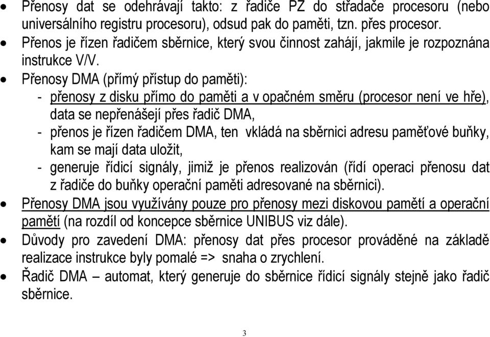 Přenosy DMA (přímý přístup do paměti): - přenosy z disku přímo do paměti a v opačném směru (procesor není ve hře), data se nepřenášejí přes řadič DMA, - přenos je řízen řadičem DMA, ten vkládá na