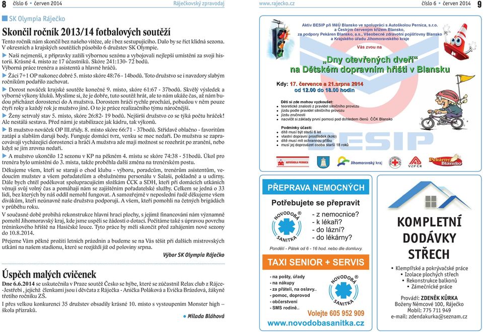 Krásné 4. místo ze 17 účastníků. Skóre 241:130-72 bodů. Výborná práce trenéra a asistentů a hlavně hráčů. Žáci 7+1 OP nakonec dobré 5. místo skóre 48:76-14bodů.