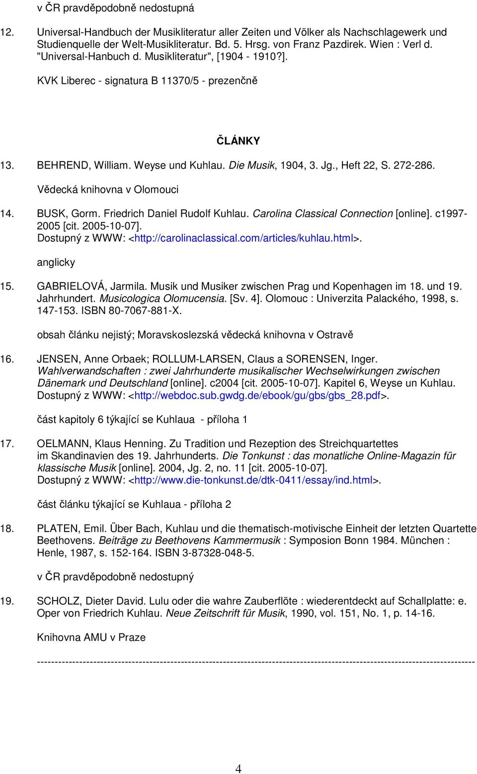 Vědecká knihovna v Olomouci 14. BUSK, Gorm. Friedrich Daniel Rudolf Kuhlau. Carolina Classical Connection [online]. c1997-2005 [cit. 2005-10-07]. Dostupný z WWW: <http://carolinaclassical.