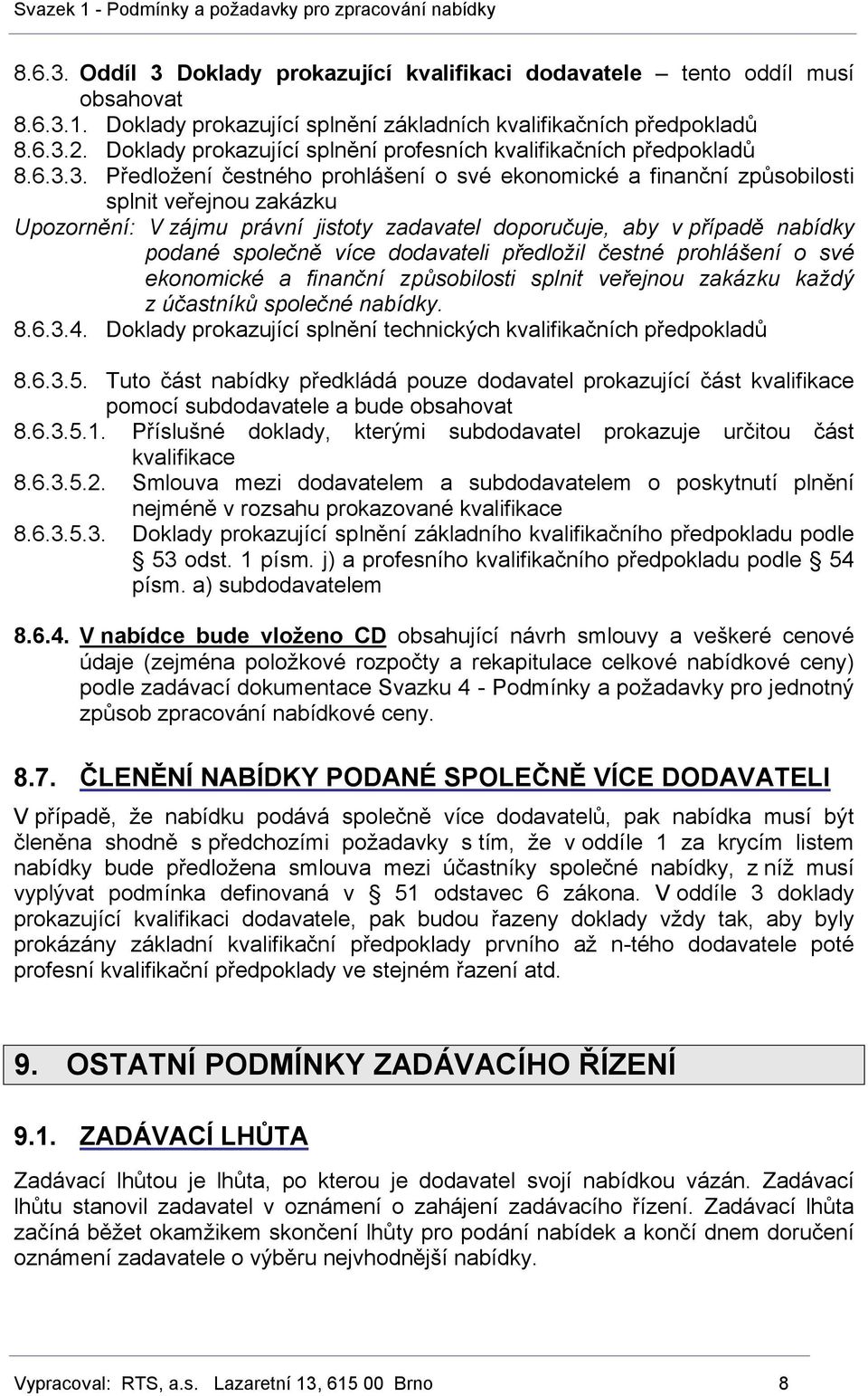 3. Předložení čestného prohlášení o své ekonomické a finanční způsobilosti splnit veřejnou zakázku Upozornění: V zájmu právní jistoty zadavatel doporučuje, aby v případě nabídky podané společně více