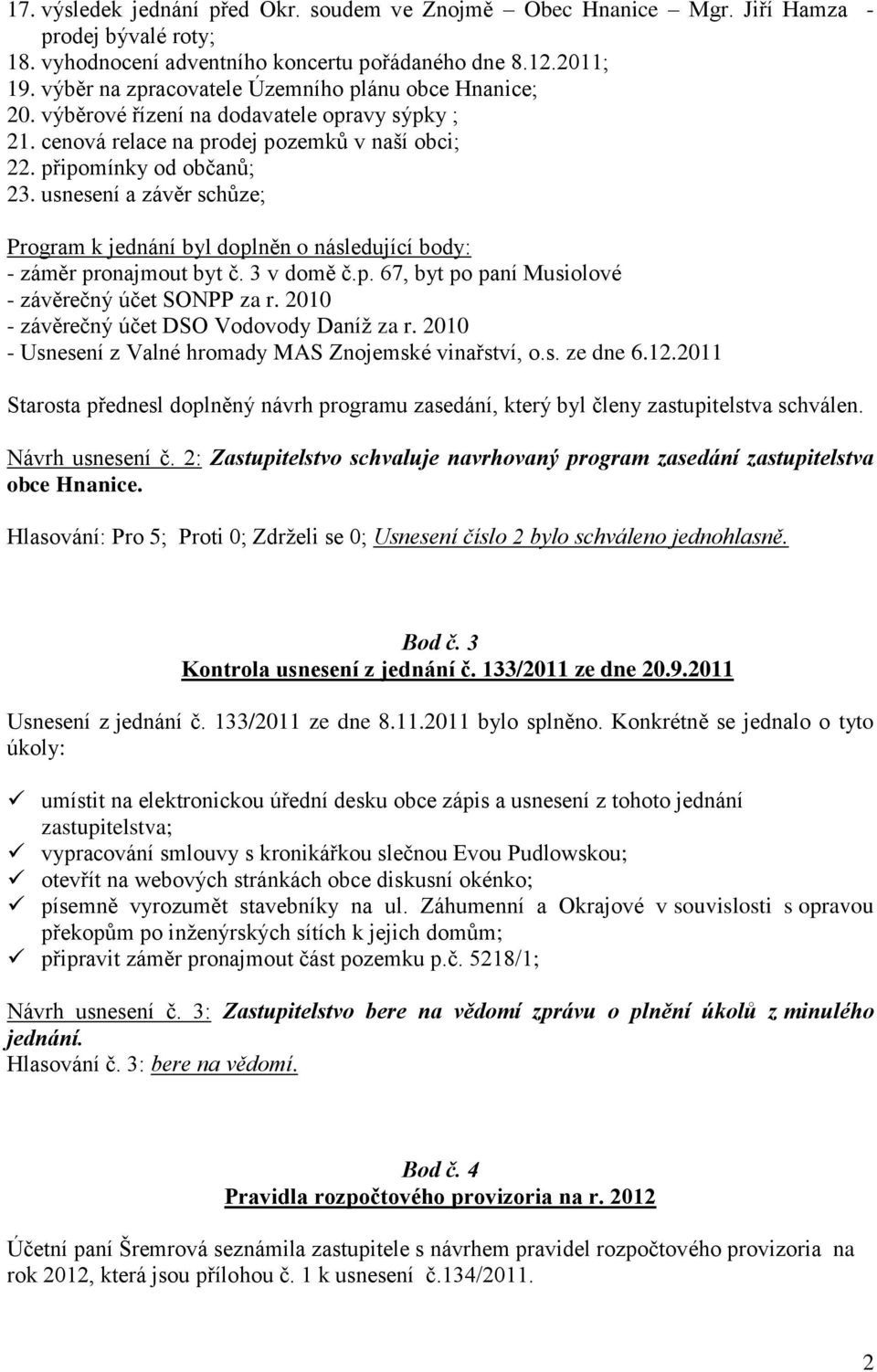 usnesení a závěr schůze; Program k jednání byl doplněn o následující body: - záměr pronajmout byt č. 3 v domě č.p. 67, byt po paní Musiolové - závěrečný účet SONPP za r.