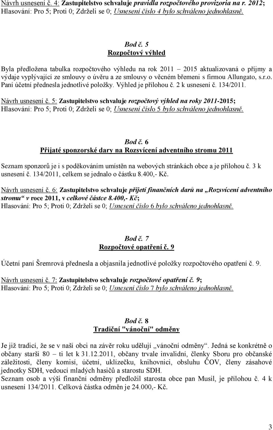 Výhled je přílohou č. 2 k usnesení č. 134/2011. Návrh usnesení č.