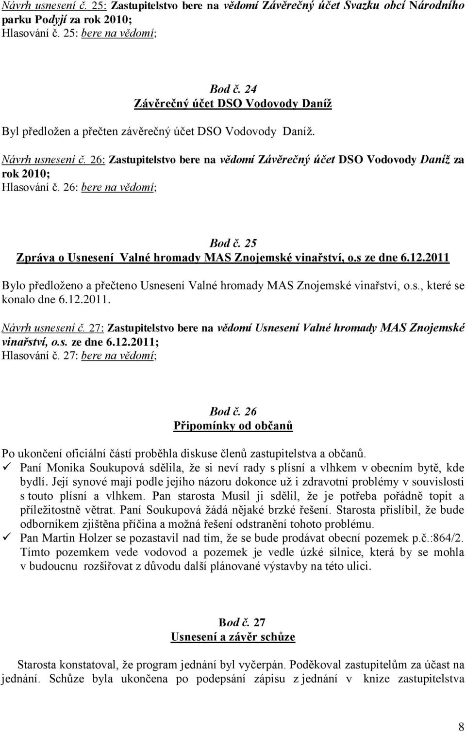 26: Zastupitelstvo bere na vědomí Závěrečný účet DSO Vodovody Daníž za rok 2010; Hlasování č. 26: bere na vědomí; Bod č. 25 Zpráva o Usnesení Valné hromady MAS Znojemské vinařství, o.s ze dne 6.12.